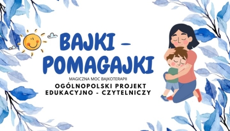Bajki – Pomagajki - ogólnopolski projekt edukacyjno – czytelniczy